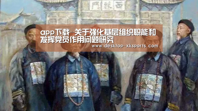 app下载-关于强化基层组织职能和发挥党员作用问题研究(图1)