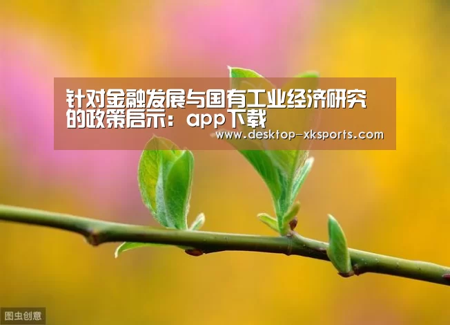 针对金融发展与国有工业经济研究的政策启示：app下载(图2)